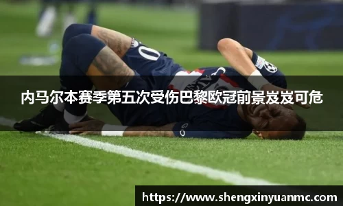 内马尔本赛季第五次受伤巴黎欧冠前景岌岌可危