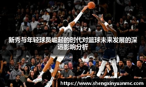 新秀与年轻球员崛起的时代对篮球未来发展的深远影响分析