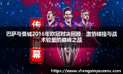 巴萨与曼城2016年欧冠对决回顾：激情碰撞与战术较量的巅峰之战